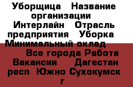 Уборщица › Название организации ­ Интерлайн › Отрасль предприятия ­ Уборка › Минимальный оклад ­ 16 000 - Все города Работа » Вакансии   . Дагестан респ.,Южно-Сухокумск г.